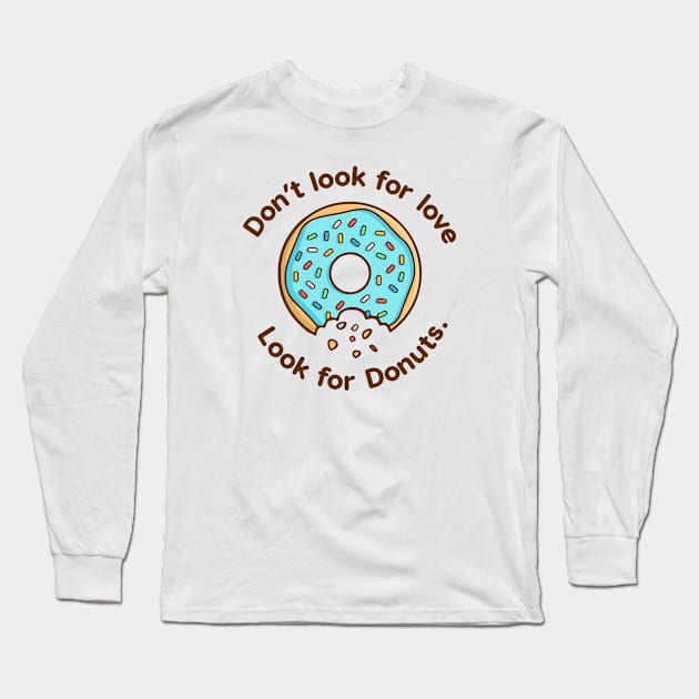 Don't Look For Love Look For Donuts Long Sleeve T-Shirt by AwesomeAvocados